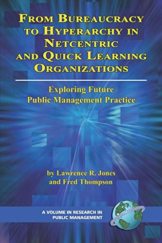 From Bureaucracy to Hyperarchy in Netcentric and Quick Learning Organizations: Exploring Future Public Management Practice (Research in Public Management)