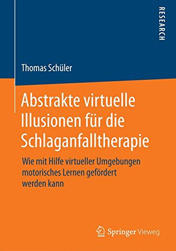 Abstrakte virtuelle Illusionen für die Schlaganfalltherapie: Wie mit Hilfe virtueller Umgebungen motorisches Lernen gefördert werden kann