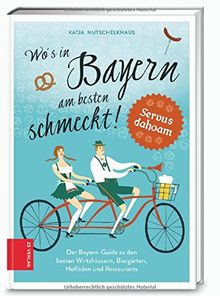 Wo's in Bayern am besten schmeckt!: Der Bayern-Guide zu den besten Wirthäusern, Biergärten, Hofläden und Restaurants