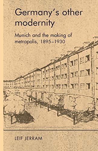 Germanys Other Modernity: Munich and the Making of Metropolis, 1895-1930