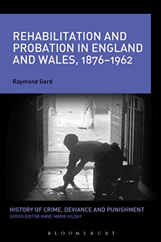 Rehabilitation and Probation in England and Wales, 18761962 (History of Crime, Deviance and Punishment)