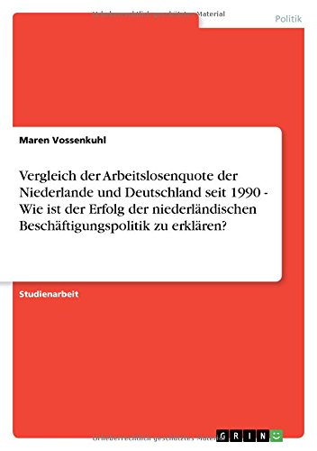 Vergleich der Arbeitslosenquote der Niederlande und Deutschland seit 1990 - Wie ist der Erfolg der niederländischen Beschäftigungspolitik zu erklären?