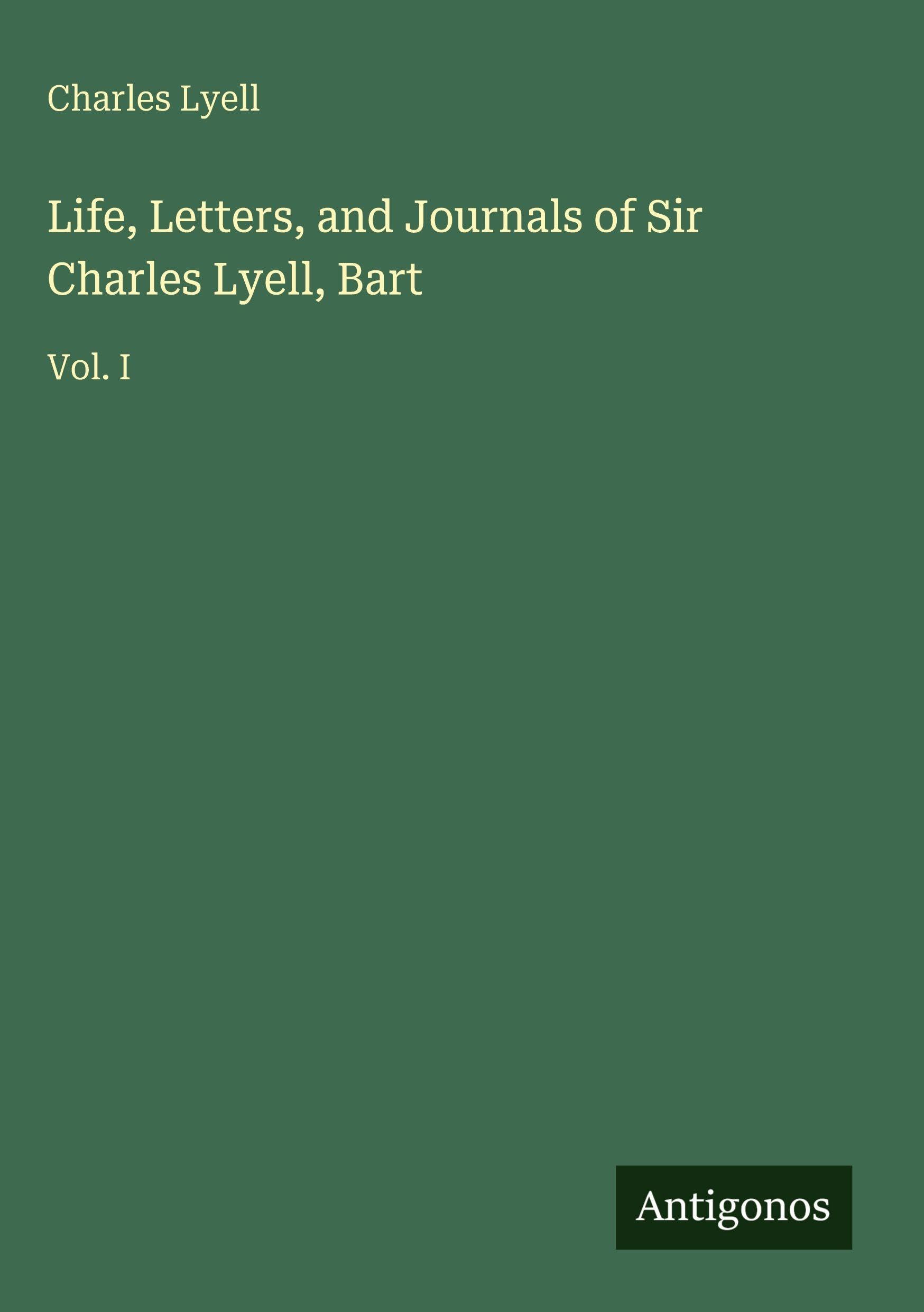 Life, Letters, and Journals of Sir Charles Lyell, Bart: Vol. I