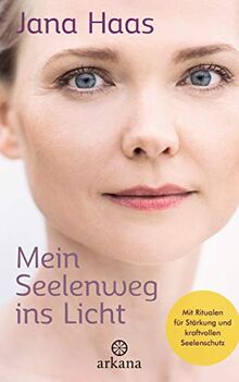 Mein Seelenweg ins Licht: Mit Ritualen für Stärkung und kraftvollen Seelenschutz