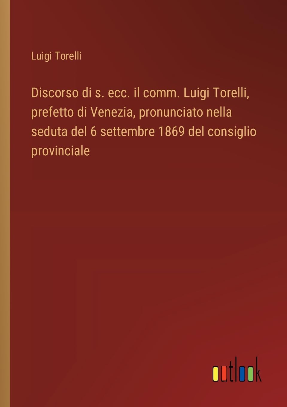 Discorso di s. ecc. il comm. Luigi Torelli, prefetto di Venezia, pronunciato nella seduta del 6 settembre 1869 del consiglio provinciale