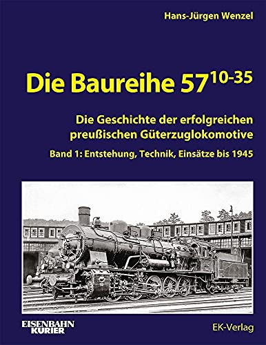 Hans-Jürgen Wenzel Die Baureihe 57.10-35, Band 1, Entstehung, Technik, Einsätze Bis 1945 (Ek-Baureihenbibliothek)