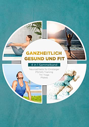 Ganzheitlich gesund und fit - 4 in 1 Sammelband: PSOAS Training | Pilates | Yin Yoga | Neuroathletik für Einsteiger: DE