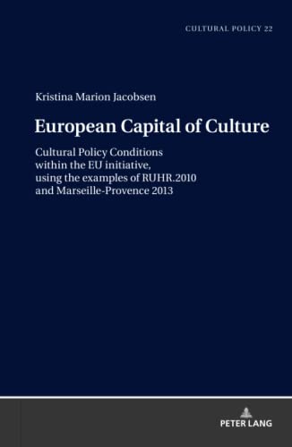 European Capital of Culture: Cultural Policy Conditions within the EU initiative, using the examples of RUHR.2010 and Marseille-Provence 2013 (Studien zur Kulturpolitik. Cultural Policy, Band 22)
