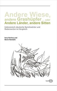 Andere Wiese, andere Grashüpfer ... oder Andere Länder, andere Sitten: Indonesisch-deutsche Sprichwörter und Redensarten im Vergleich