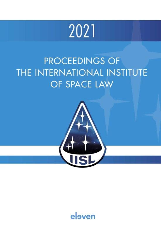 Proceedings of the International Institute of Space Law 2021: Volume 64 (Proceedings of the International Institute of Space Law, 64)