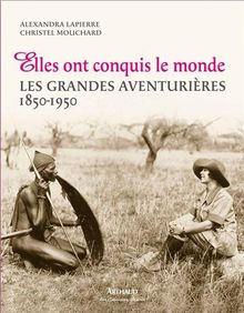 Elles ont conquis le monde : les grandes aventurières : 1850-1950