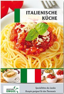 Italienische Küche: Spezialitaten des Landes/Rezepte geeignet für den Thermomix