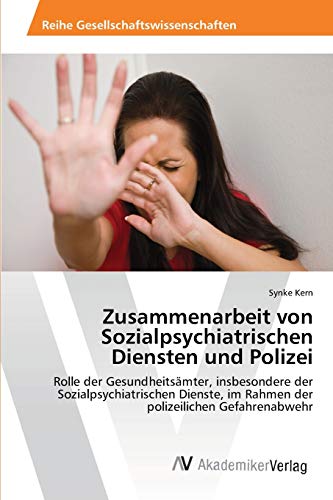 Zusammenarbeit von Sozialpsychiatrischen Diensten und Polizei: Rolle der Gesundheitsämter, insbesondere der Sozialpsychiatrischen Dienste, im Rahmen der polizeilichen Gefahrenabwehr