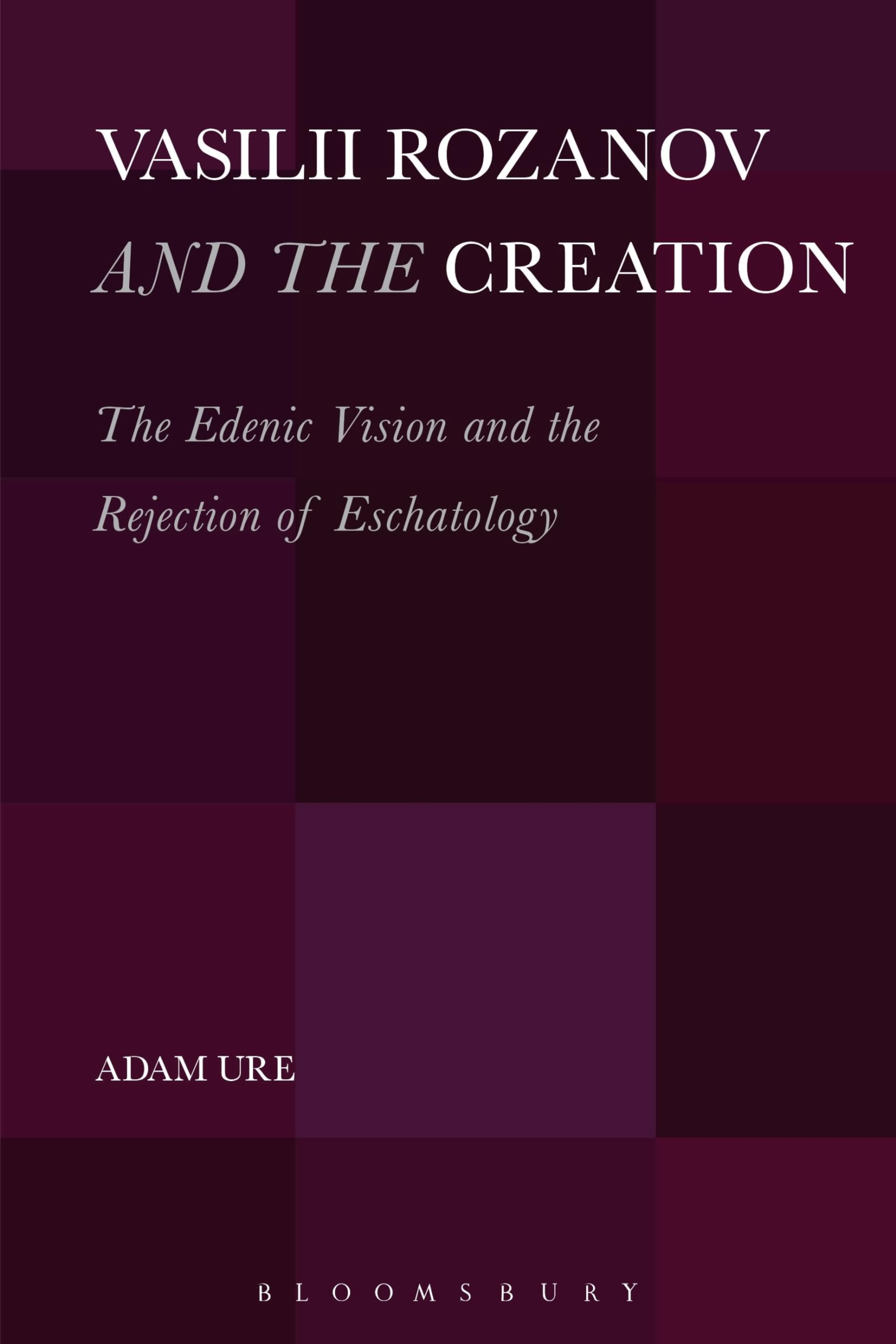 Vasilii Rozanov and the Creation: The Edenic Vision And The Rejection Of Eschatology