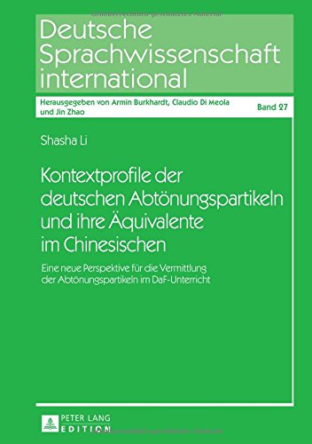 Kontextprofile der deutschen Abtönungspartikeln und ihre Äquivalente im Chinesischen: Eine neue Perspektive für die Vermittlung der Abtönungspartikeln ... Sprachwissenschaft international, Band 27)