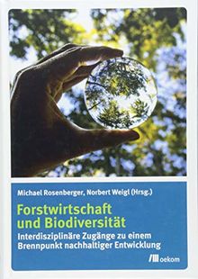 Forstwirtschaft und Biodiversität: Interdisziplinäre Zugänge zu einem Brennpunkt nachhaltiger Entwicklung