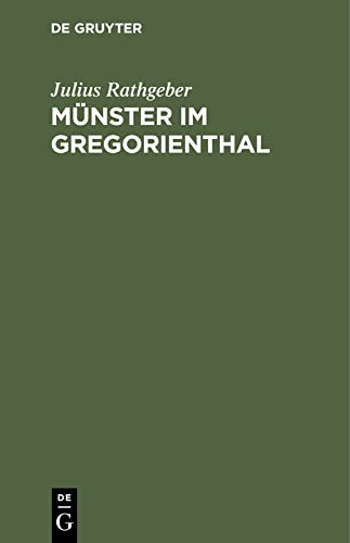 Münster im Gregorienthal: Ein Beitrag zur politischer kirchlichen und kulturhistorischen Geschichte elsässischen Münsterthales