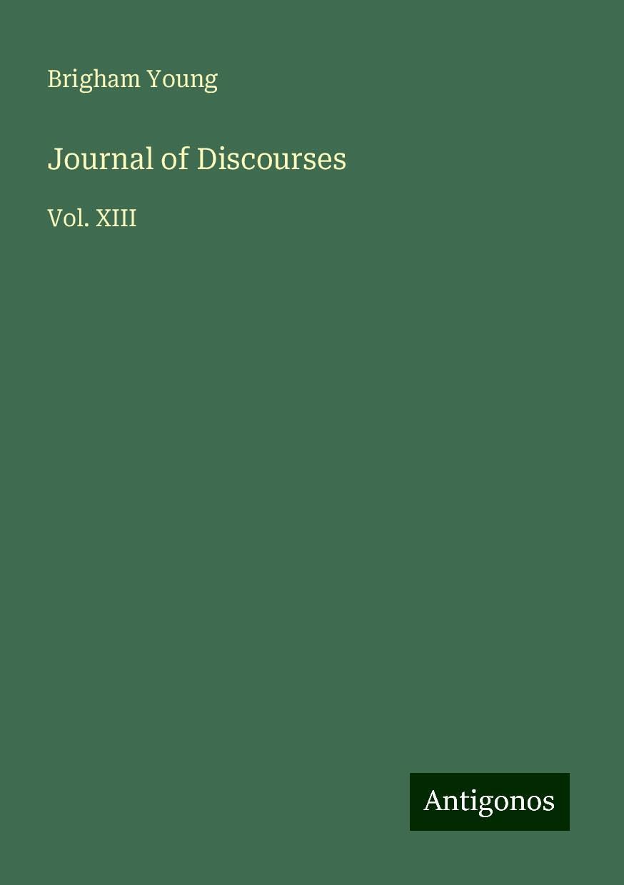 Journal of Discourses: Vol. XIII