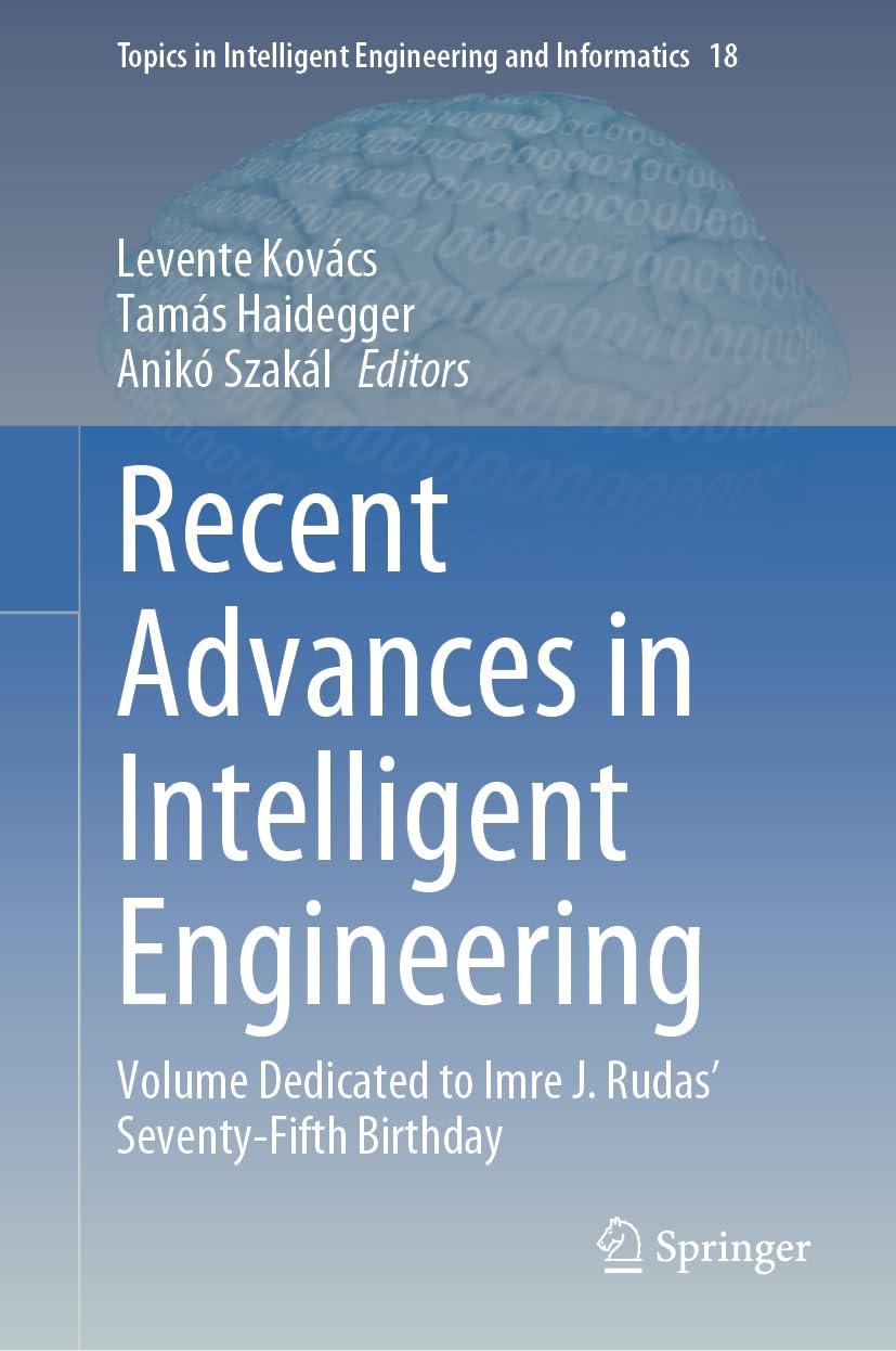Recent Advances in Intelligent Engineering: Volume Dedicated to Imre J. Rudas’ Seventy-Fifth Birthday (Topics in Intelligent Engineering and Informatics, 18, Band 2)