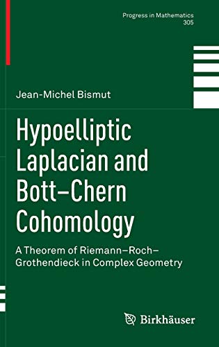 Hypoelliptic Laplacian and Bott–Chern Cohomology: A Theorem of Riemann–Roch–Grothendieck in Complex Geometry (Progress in Mathematics, 305, Band 305)