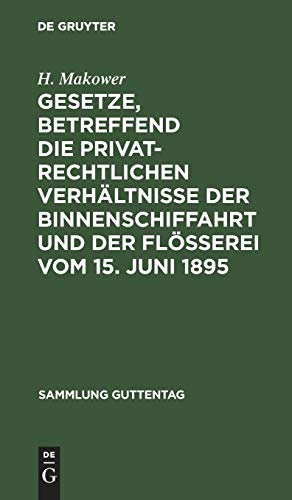 Gesetze, betreffend die privatrechtlichen Verhältnisse der Binnenschiffahrt und der Flößerei Vom 15. Juni 1895 (Sammlung Guttentag, 36, Band 36)
