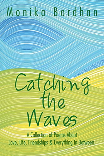 Catching the Waves: A Collection of Poems About Love, Life, Friendships & Everything In Between.