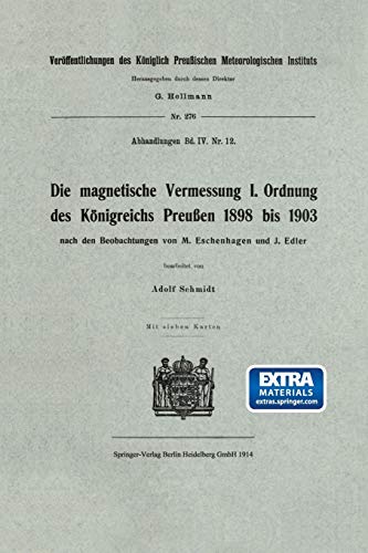 Die magnetische Vermessung I. Ordnung des Königreichs Preußen 1898 bis 1903 (Veröffentlichungen des Königlich Preußischen Meterologischen Instituts, 276, Band 276)