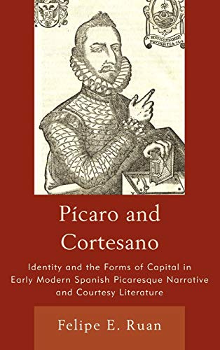 Pícaro and Cortesano: Identity and the Forms of Capital in Early Modern Spanish Picaresque Narrative and Courtesy Literature