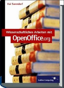 Wissenschaftliche Arbeiten mit OpenOffice.org 2.0: Seminar-, Abschluss- und wissenschaftliche Arbeiten mit Open Office: Textverarbeitung, ... anlegen und Makros nutzen (Galileo Computing)