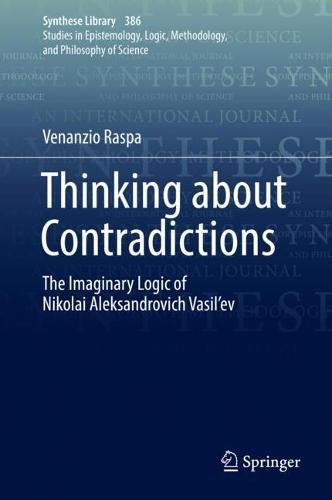 Thinking about Contradictions: The Imaginary Logic of Nikolai Aleksandrovich Vasil’ev (Synthese Library, Band 386)