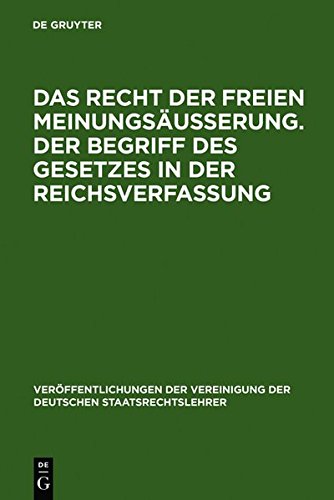 Das Recht der freien Meinungsäußerung. Der Begriff des Gesetzes in der Reichsverfassung: Verhandlungen der Tagung der Vereinigung der Deutschen ... der Deutschen Staatsrechtslehrer, Band 4)