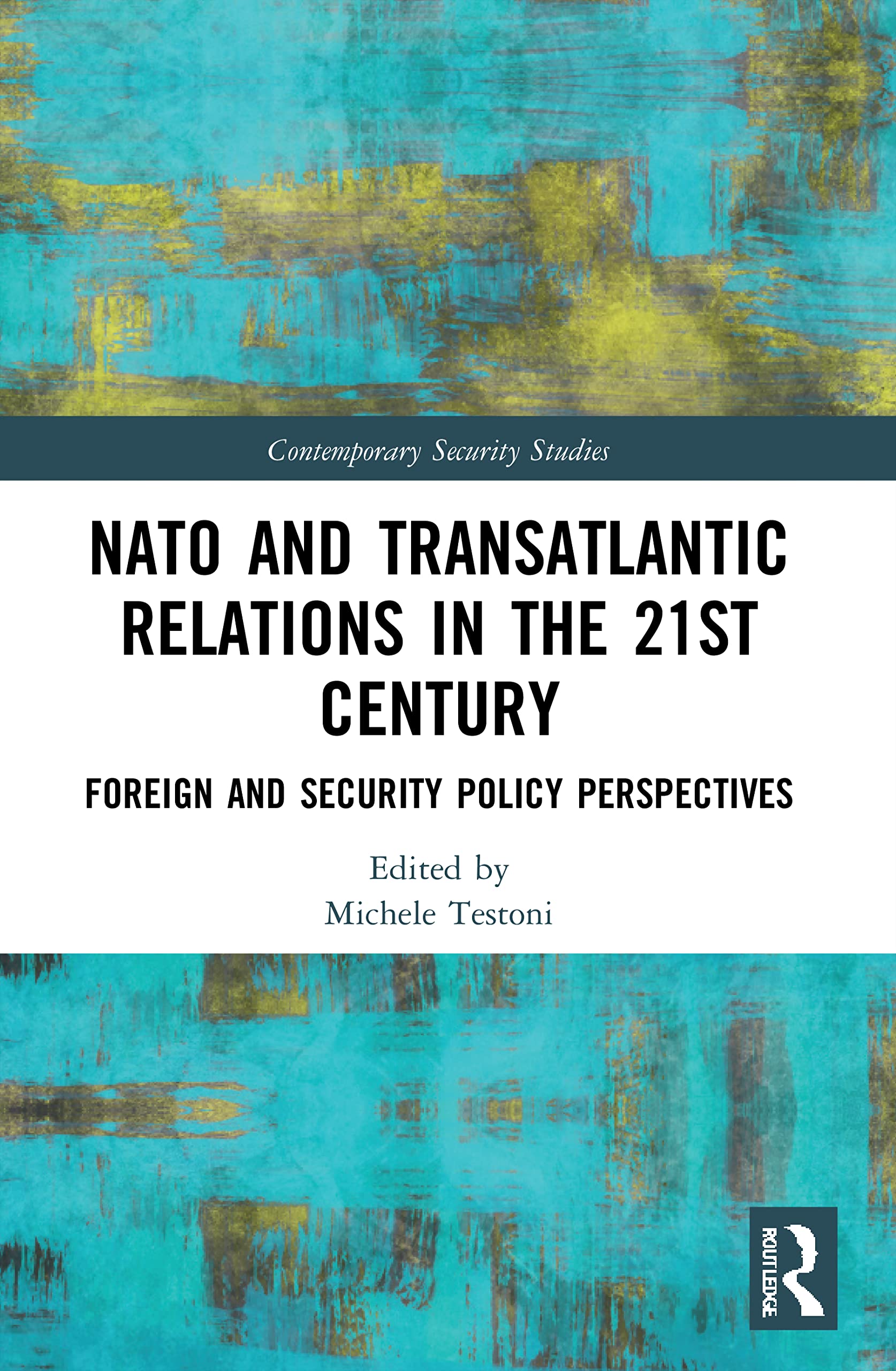 NATO and Transatlantic Relations in the 21st Century: Foreign and Security Policy Perspectives (Contemporary Security Studies)