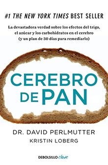 Cerebro de pan : la devastadora verdad sobre los efectos del trigo, el azúcar y los carbohidratos en el cerebro : y un plan de 30 días para remediarlo (CLAVE)