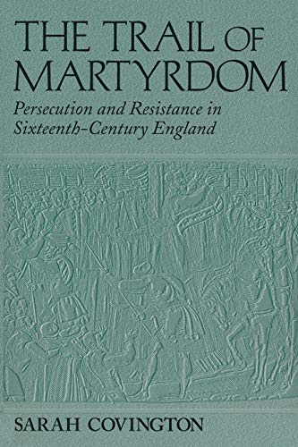 Trail Of Martyrdom: Persecution and Resistance in Sixteenth-Century England