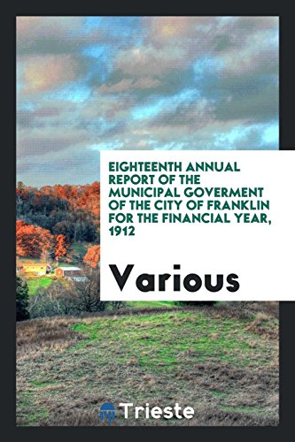 Eighteenth annual report of the Municipal Goverment of the City of Franklin for the Financial Year, 1912
