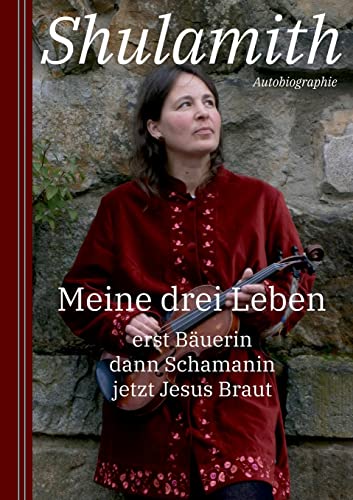 Meine drei Leben: erst Bäuerin dann Schamanin jetzt Jesus Braut