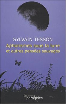 Aphorismes sous la lune et autres pensées sauvages