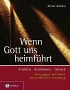 Wenn Gott uns heimführt: Sterben, Begräbnis, Trauer. Anregungen und Gebete zur persönlichen Gestaltung