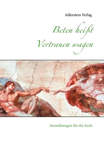 Beten heißt Vertrauen wagen: Atemübungen für die Seele