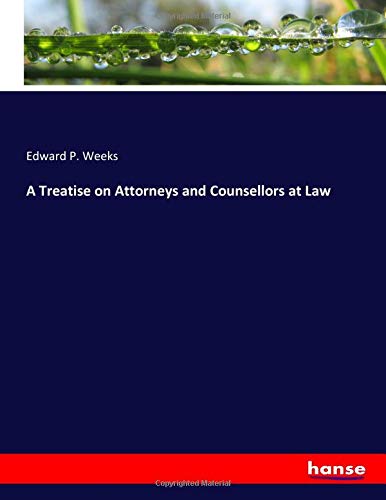 A Treatise on Attorneys and Counsellors at Law
