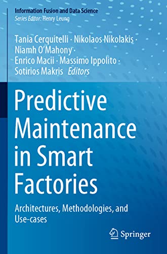 Predictive Maintenance in Smart Factories: Architectures, Methodologies, and Use-cases (Information Fusion and Data Science)