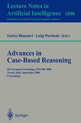 Advances in Case-Based Reasoning: 5th European Workshop, EWCBR 2000 Trento, Italy, September 6-9, 2000 Proceedings (Lecture Notes in Computer Science, 1898, Band 1898)