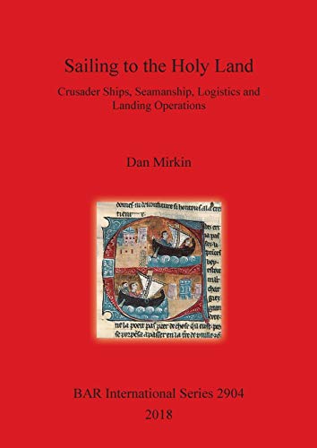 Sailing to the Holy Land: Crusader Ships, Seamanship, Logistics and Landing Operations (BAR International)