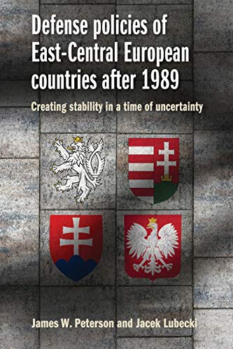Defense policies of East-Central European countries after 1989: Creating stability in a time of uncertainty