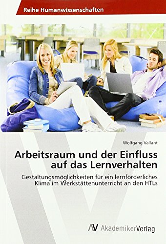 Arbeitsraum und der Einfluss auf das Lernverhalten: Gestaltungsmöglichkeiten für ein lernförderliches Klima im Werkstättenunterricht an den HTLs