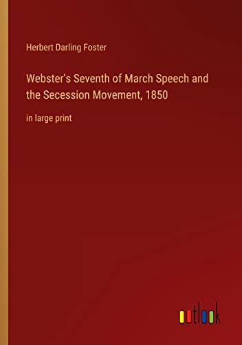Webster's Seventh of March Speech and the Secession Movement, 1850: in large print
