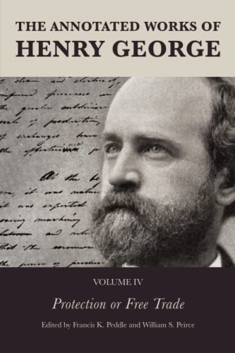 The Annotated Works of Henry George: Protection or Free Trade: Protection or Free Trade, Volume 4