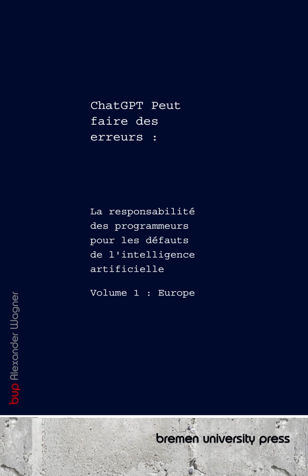 ChatGPT Peut faire des erreurs :: La responsabilité des programmeurs pour les défauts de l'intelligence artificielle Volume 1 : Europe