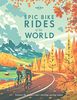 Epic Bike Rides of the World (Lonely Planet Epic Series)