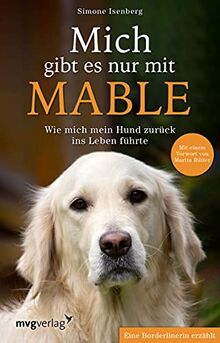 Mich gibt es nur mit Mable: Wie mich mein Hund zurück ins Leben führte. Eine Borderlinerin erzählt